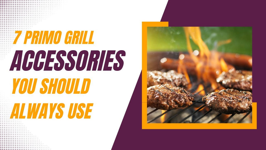 7 Primo Grill Accessories You Should Always Use